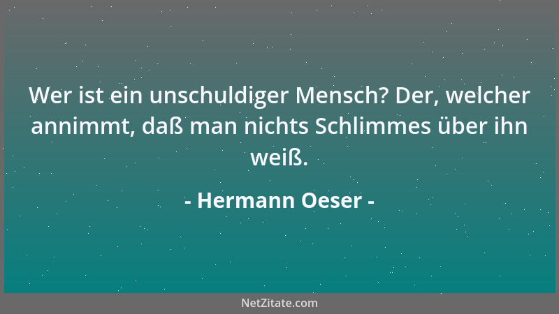 Hermann Oeser - Wer ist ein unschuldiger Mensch? Der, welcher annimmt, daß man nichts Schlimmes über ihn weiß....