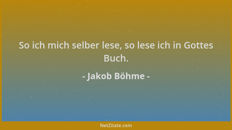 Jakob Böhme - So ich mich selber lese, so lese ich in Gottes Buch....