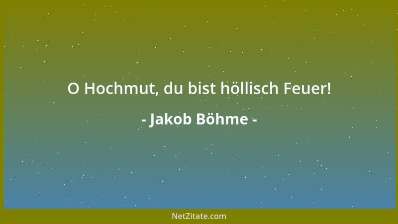 Jakob Böhme - O Hochmut, du bist höllisch Feuer!...