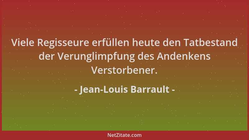 Jean-Louis Barrault - Viele Regisseure erfüllen heute den Tatbestand der Verunglimpfung des Andenkens Verstorbener....