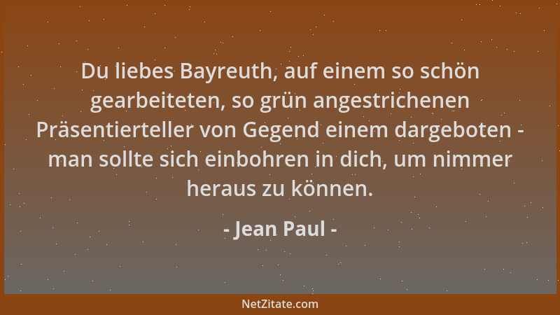 Jean Paul - Du liebes Bayreuth, auf einem so schön gearbeiteten, so grün angestrichenen Präsentierteller von Gegend einem d...