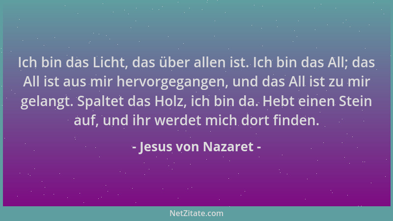 Jesus von Nazaret - Ich bin das Licht, das über allen ist. Ich bin das All; das All ist aus mir hervorgegangen, und das All...