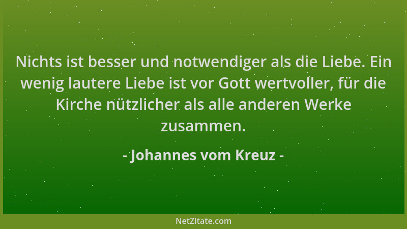 Johannes vom Kreuz - Nichts ist besser und notwendiger als die Liebe. Ein wenig lautere Liebe ist vor Gott wertvoller, für...