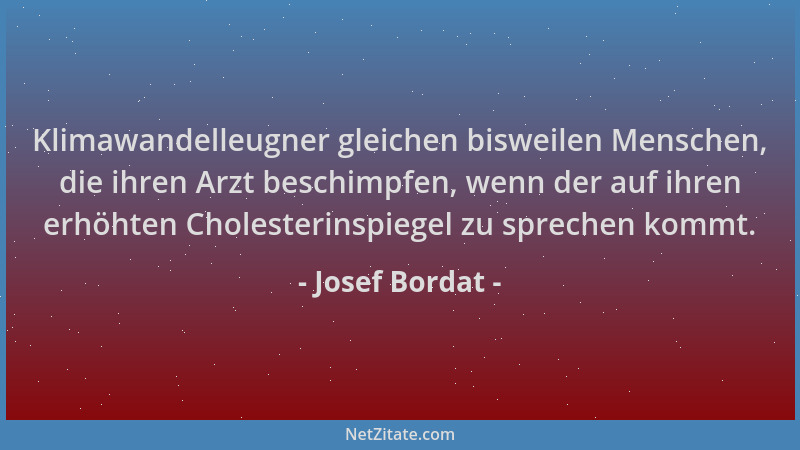 Josef Bordat - Klimawandelleugner gleichen bisweilen Menschen, die ihren Arzt beschimpfen, wenn der auf ihren erhöhten Chol...