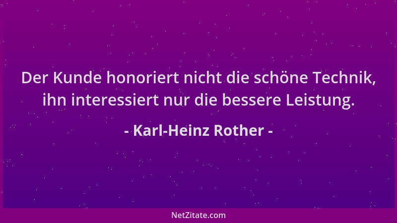 Karl-Heinz Rother - Der Kunde honoriert nicht die schöne Technik, ihn interessiert nur die bessere Leistung....