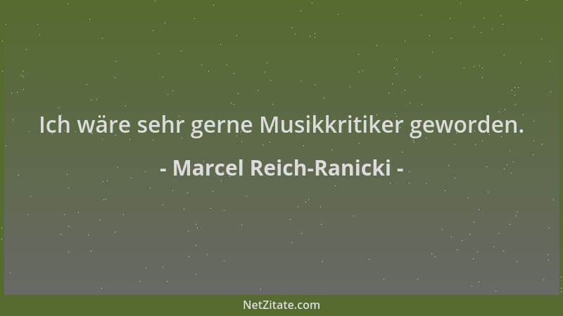 Marcel Reich-Ranicki - Ich wäre sehr gerne Musikkritiker geworden....