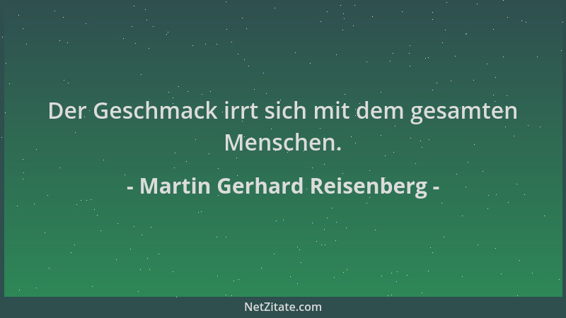 Martin Gerhard Reisenberg - Der Geschmack irrt sich mit dem gesamten Menschen....