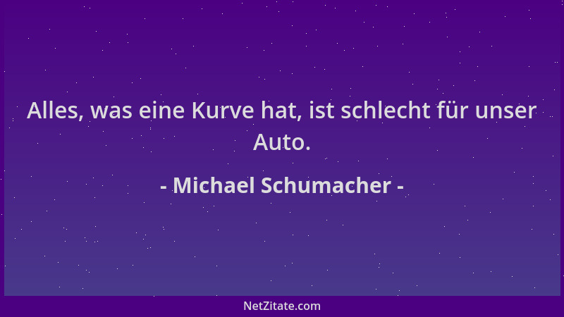 Michael Schumacher - Alles, was eine Kurve hat, ist schlecht für unser Auto....