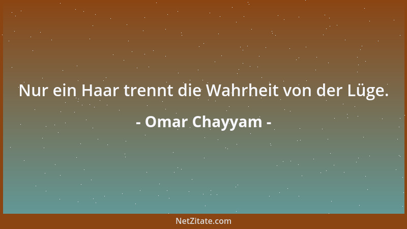Omar Chayyam - Nur ein Haar trennt die Wahrheit von der Lüge....