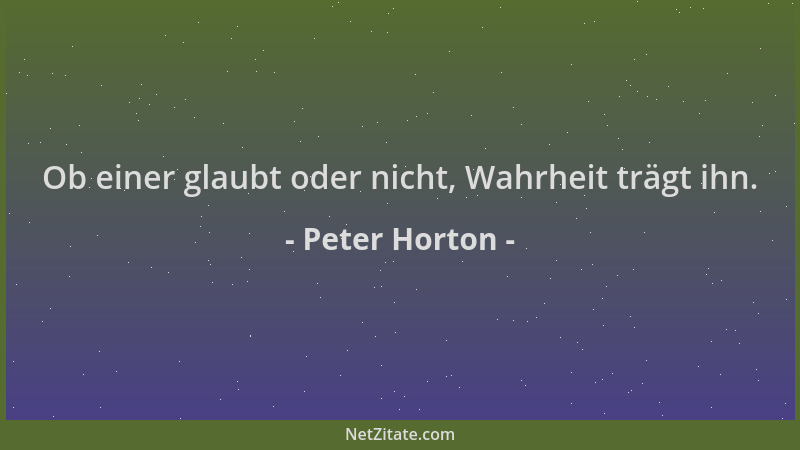 Peter Horton - Ob einer glaubt oder nicht, Wahrheit trägt ihn....
