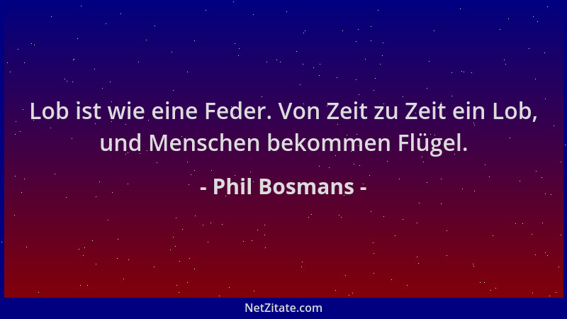 Phil Bosmans - Lob ist wie eine Feder. Von Zeit zu Zeit ein Lob, und Menschen bekommen Flügel....