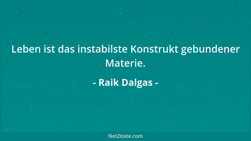 Raik Dalgas - Leben ist das instabilste Konstrukt gebundener Materie....