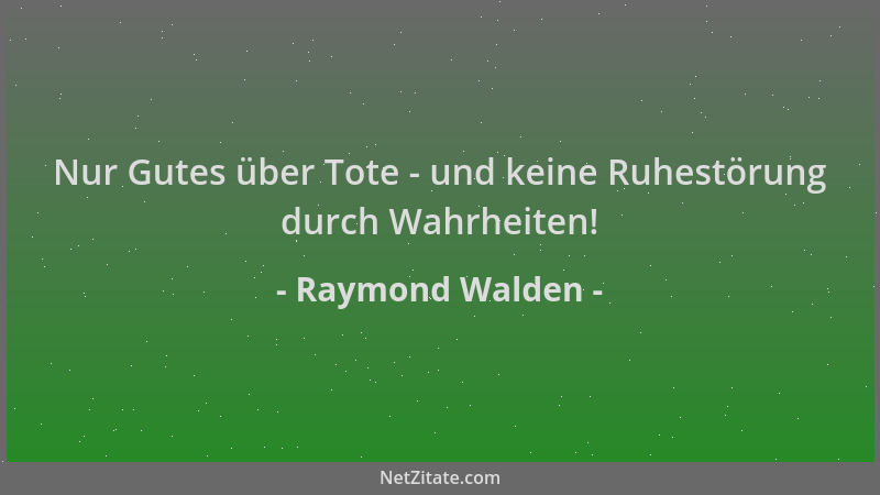Raymond Walden - Nur Gutes über Tote - und keine Ruhestörung durch Wahrheiten!...