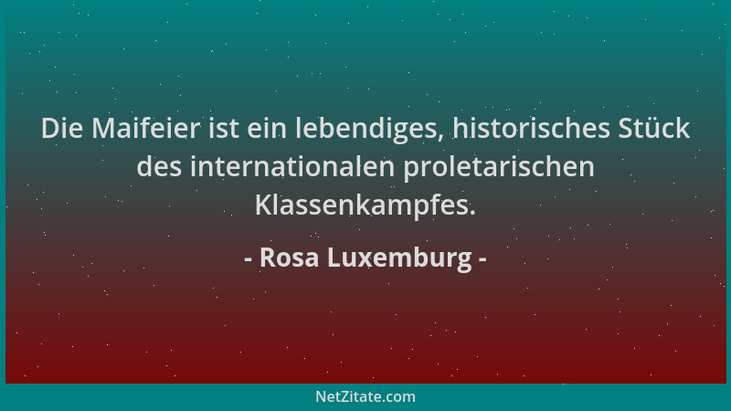 Rosa Luxemburg - Die Maifeier ist ein lebendiges, historisches Stück des internationalen proletarischen Klassenkampfes....