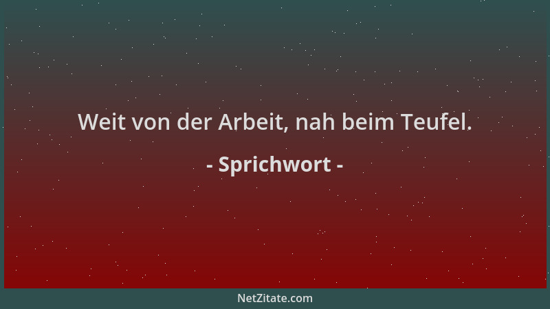 Sprichwort - Weit von der Arbeit, nah beim Teufel....