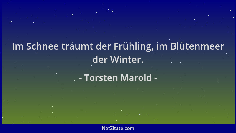 Torsten Marold - Im Schnee träumt der Frühling, im Blütenmeer der Winter....