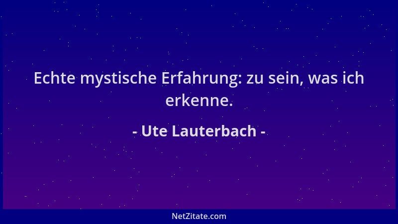 Ute Lauterbach - Echte mystische Erfahrung: zu sein, was ich erkenne....