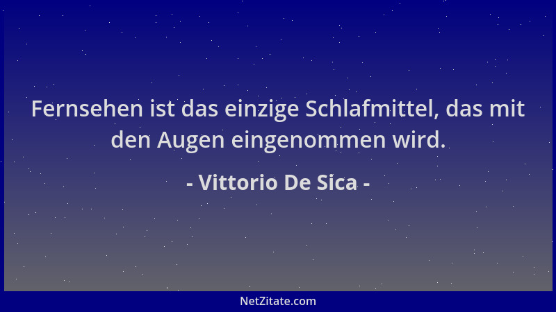 Vittorio De Sica - Fernsehen ist das einzige Schlafmittel, das mit den Augen eingenommen wird....