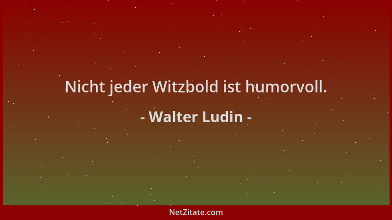 Walter Ludin - Nicht jeder Witzbold ist humorvoll....