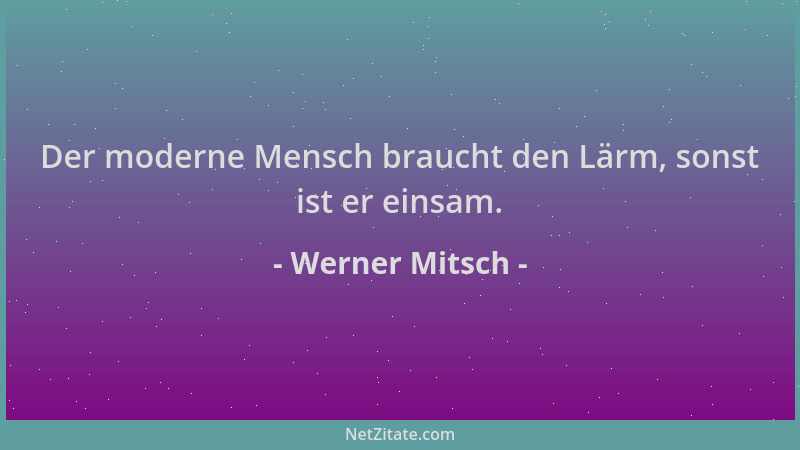 Werner Mitsch - Der moderne Mensch braucht den Lärm, sonst ist er einsam....