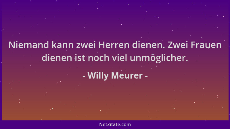 Willy Meurer - Niemand kann zwei Herren dienen. Zwei Frauen dienen ist noch viel unmöglicher....