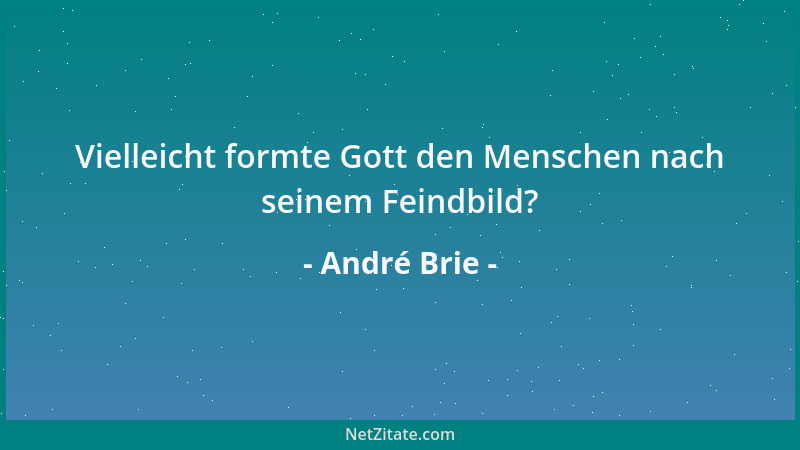 André Brie - Vielleicht formte Gott den Menschen nach seinem Feindbild?...