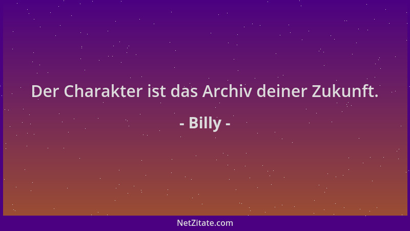 Billy - Der Charakter ist das Archiv deiner Zukunft....