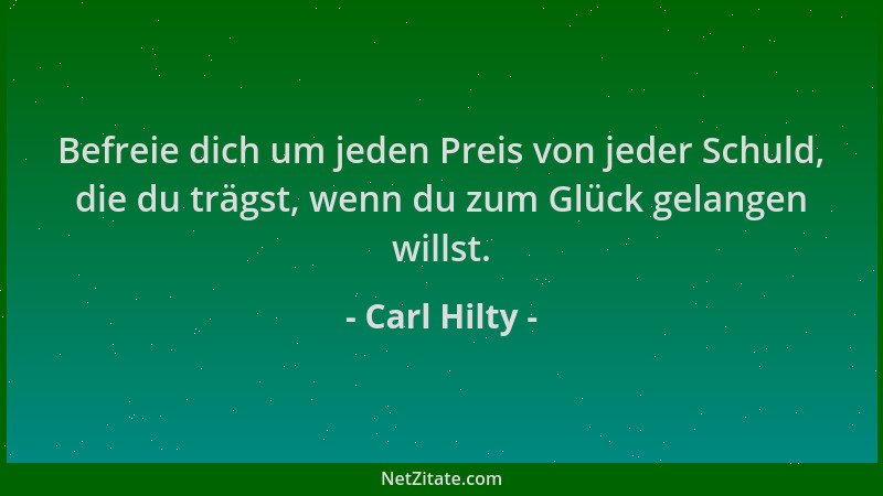Carl Hilty - Befreie dich um jeden Preis von jeder Schuld, die du trägst, wenn du zum Glück gelangen willst....