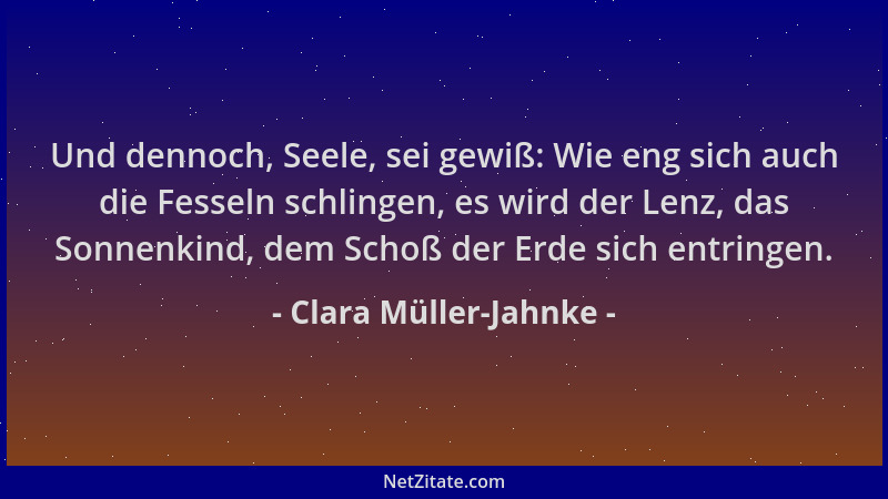 Clara Müller-Jahnke - Und dennoch, Seele, sei gewiß: Wie eng sich auch die Fesseln schlingen, es wird der Lenz, das Sonnenk...