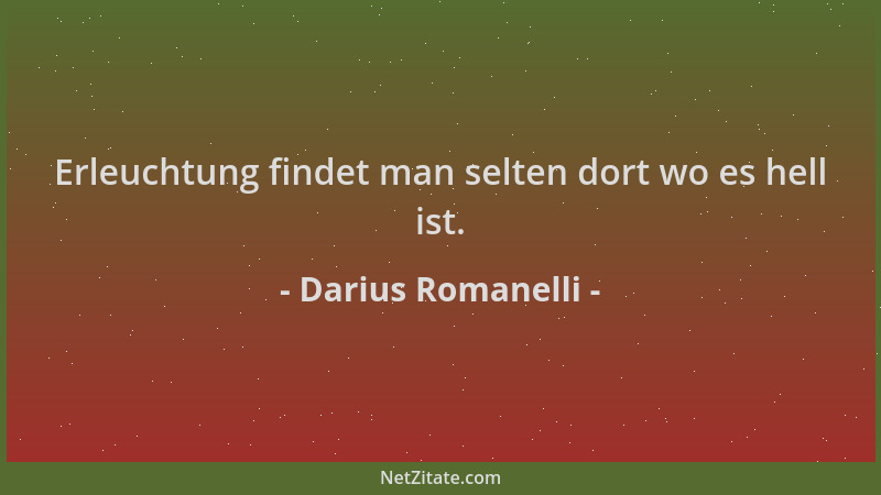 Darius Romanelli - Erleuchtung findet man selten dort wo es hell ist....