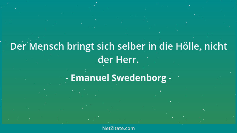 Emanuel Swedenborg - Der Mensch bringt sich selber in die Hölle, nicht der Herr....