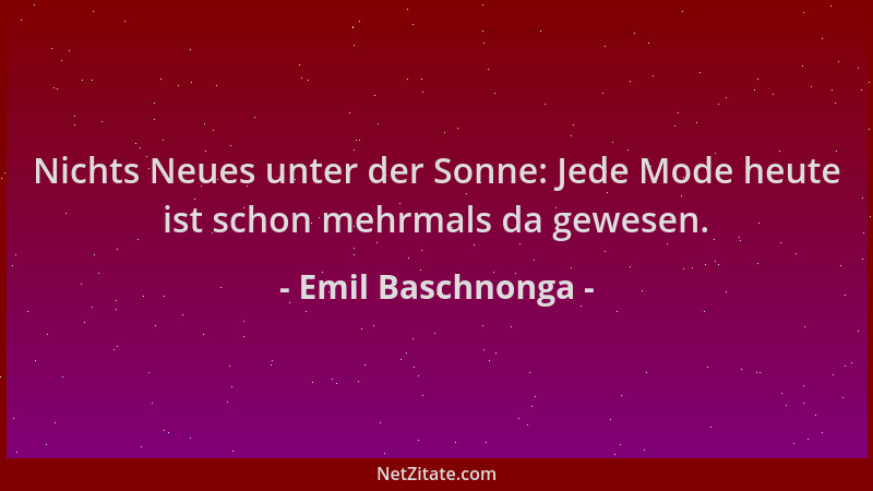 Emil Baschnonga - Nichts Neues unter der Sonne: Jede Mode heute ist schon mehrmals da gewesen....