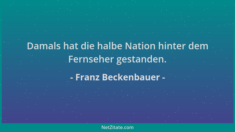 Franz Beckenbauer - Damals hat die halbe Nation hinter dem Fernseher gestanden....