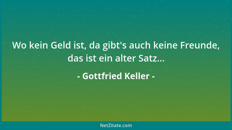 Gottfried Keller - Wo kein Geld ist, da gibt 's auch keine Freunde, das ist ein alter Satz......