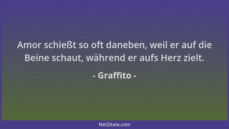 Graffito - Amor schießt so oft daneben, weil er auf die Beine schaut, während er aufs Herz zielt....