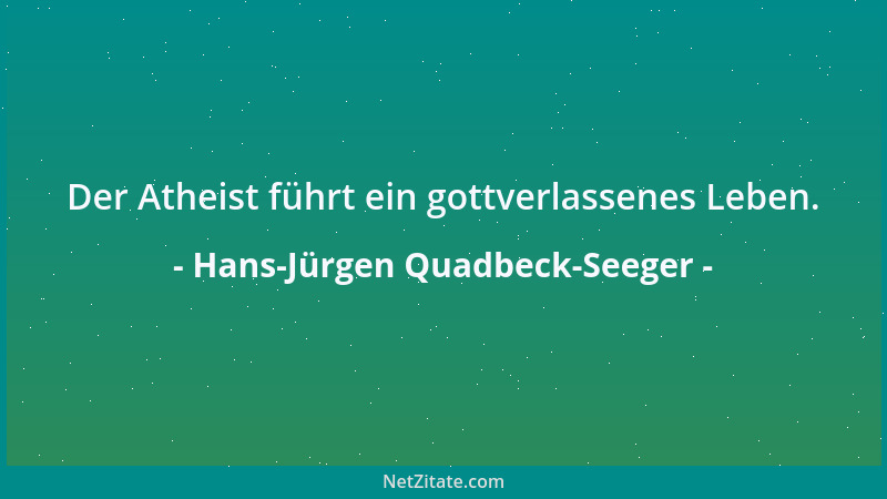 Hans-Jürgen Quadbeck-Seeger - Der Atheist führt ein gottverlassenes Leben....