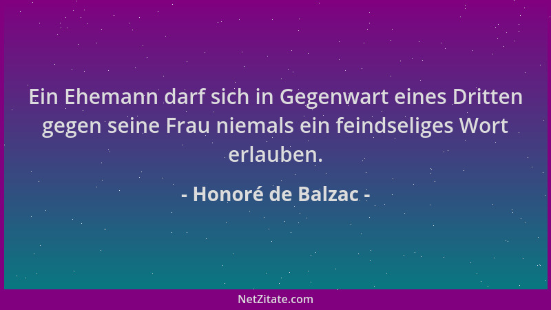 Honoré de Balzac - Ein Ehemann darf sich in Gegenwart eines Dritten gegen seine Frau niemals ein feindseliges Wort erlauben...