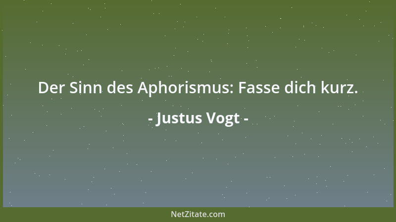 Justus Vogt - Der Sinn des Aphorismus: Fasse dich kurz....