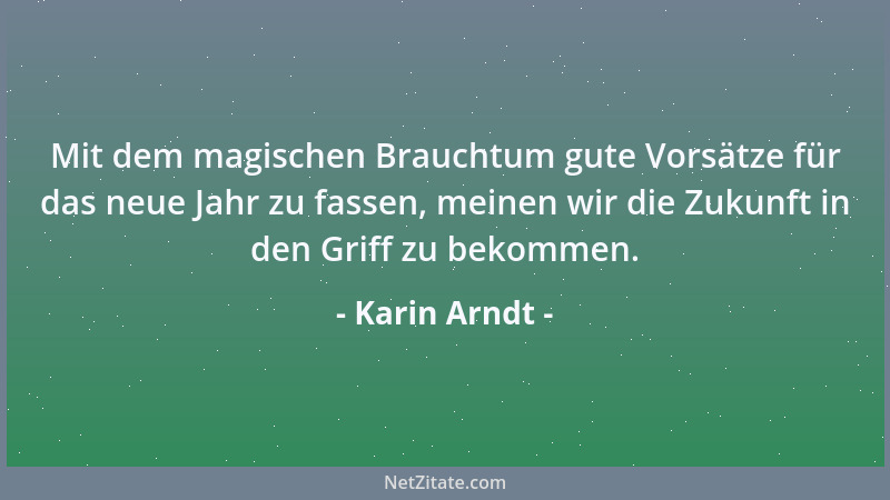 Karin Arndt - Mit dem magischen Brauchtum gute Vorsätze für das neue Jahr zu fassen, meinen wir die Zukunft in den Griff zu...