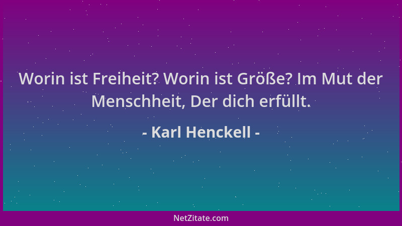 Karl Henckell - Worin ist Freiheit? Worin ist Größe? Im Mut der Menschheit, Der dich erfüllt....