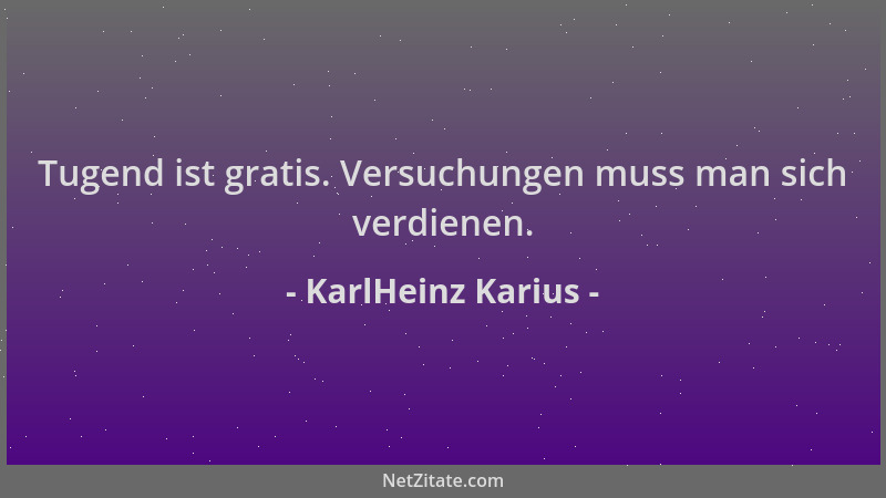 KarlHeinz Karius - Tugend ist gratis. Versuchungen muss man sich verdienen....