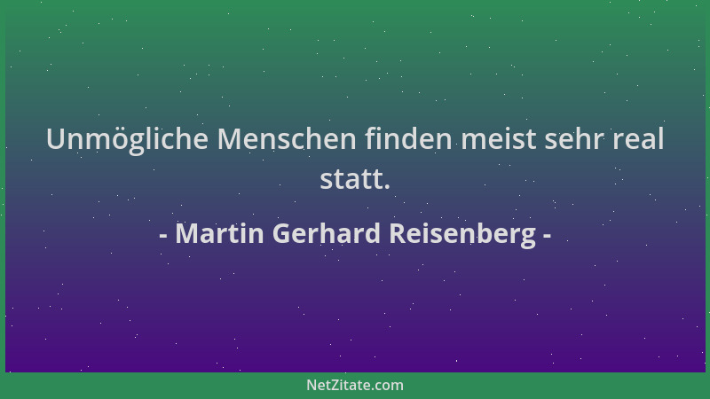 Martin Gerhard Reisenberg - Unmögliche Menschen finden meist sehr real statt....