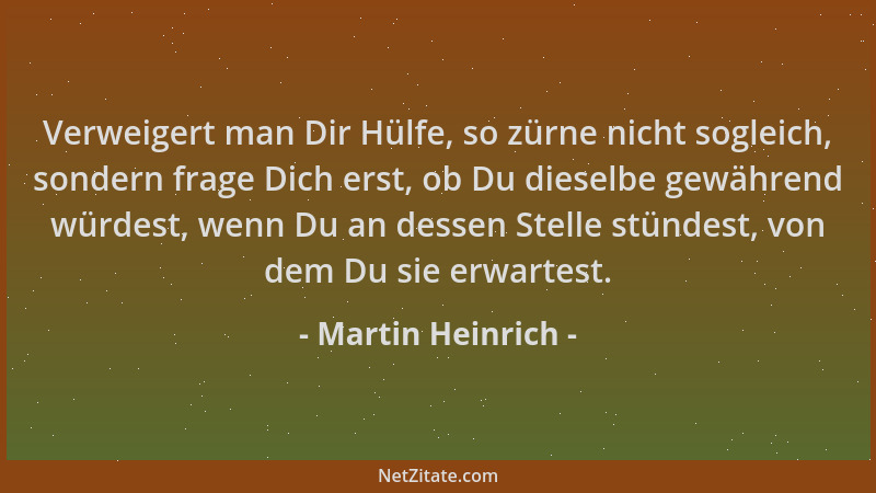 Martin Heinrich - Verweigert man Dir Hülfe, so zürne nicht sogleich, sondern frage Dich erst, ob Du dieselbe gewährend würd...