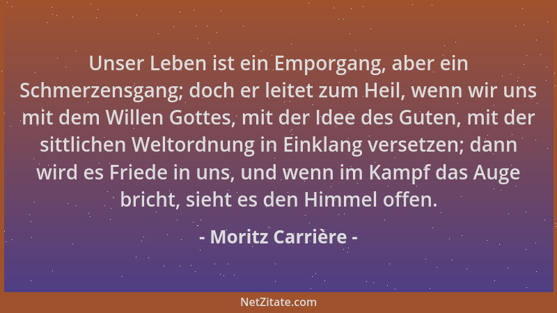 Moritz Carrière - Unser Leben ist ein Emporgang, aber ein Schmerzensgang; doch er leitet zum Heil, wenn wir uns mit dem Wil...