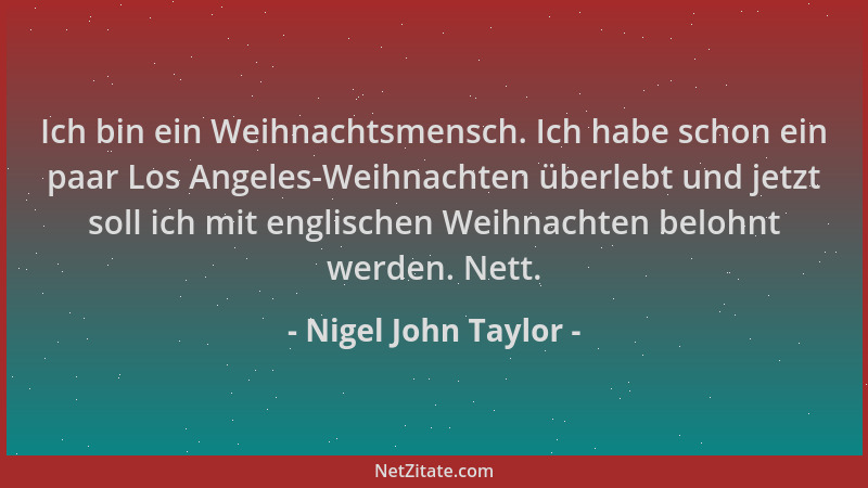 Nigel John Taylor - Ich bin ein Weihnachtsmensch. Ich habe schon ein paar Los Angeles-Weihnachten überlebt und jetzt soll i...