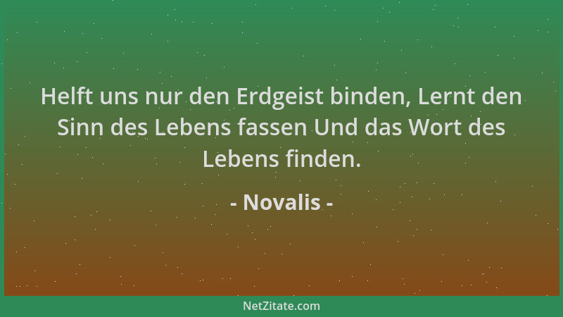 Novalis - Helft uns nur den Erdgeist binden, Lernt den Sinn des Lebens fassen Und das Wort des Lebens finden....