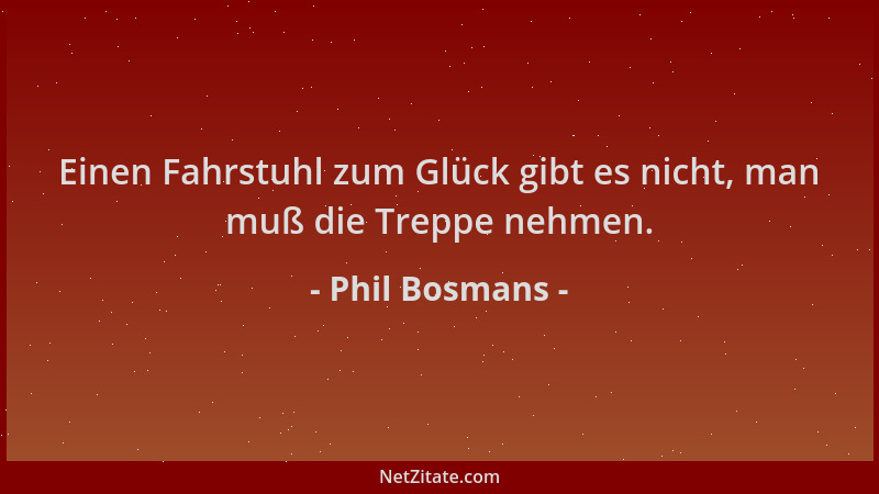 Phil Bosmans - Einen Fahrstuhl zum Glück gibt es nicht, man muß die Treppe nehmen....