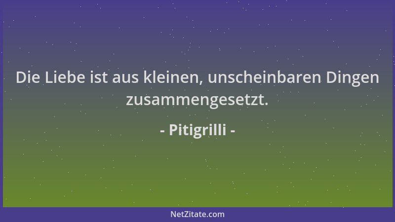 Pitigrilli - Die Liebe ist aus kleinen, unscheinbaren Dingen zusammengesetzt....