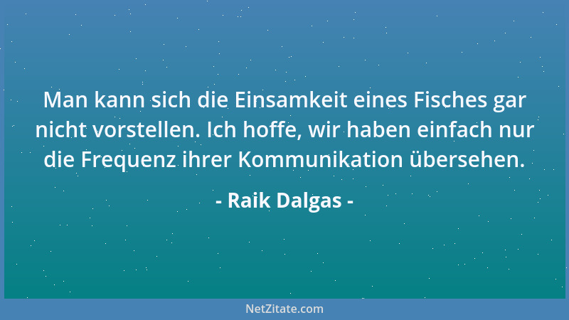 Raik Dalgas - Man kann sich die Einsamkeit eines Fisches gar nicht vorstellen. Ich hoffe, wir haben einfach nur die Frequen...
