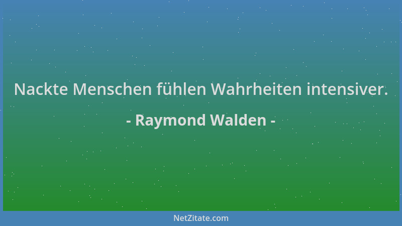 Raymond Walden - Nackte Menschen fühlen Wahrheiten intensiver....